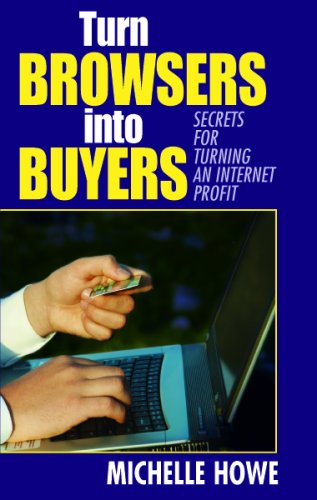 Turn Browsers into Buyers: Secrets for Turning an Internet Profit