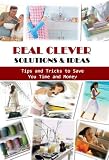 Real Clever Solutions & Ideas: Tips and Tricks to Save You Time and Money