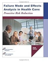 Failure Mode and Effects Analysis in Health Care: Proactive Risk Reduction, Third Edition