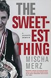 The Sweetest Thing: A Boxer`s Memoir