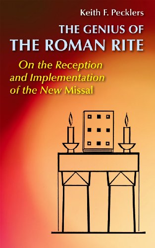 Liturgical Pr The Genius of the Roman Rite: On the Reception and Implementation of the New Missal