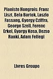 Pianiste Hongrois: Franz Liszt, Bla Bartk, Laszlo Fassang, Gyrgy Cziffra, George Szell, Ferenc Erkel, Gyrgy Ksa, Dezs? Rnki, DM Fellegi-