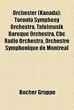 Orchester (Kanada): Toronto Symphony Orchestra, Tafelmusik Baroque Orchestra, CBC Radio Orchestra, Orchestre Symphonique de Montr Al