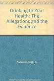 Drinking to your health : the allegations and the evidence