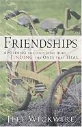 Friendships: Avoiding the Ones That Hurt, Finding the Ones That Heal