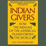 Indian Givers: How the Indians of the Americas Transformed the World | Jack Weatherford