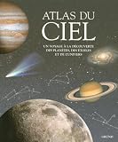 Atlas du ciel : Un voyage à la découverte des planètes et de l univers