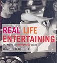 Real Life Entertaining: Easy Recipes and Unconventional Wisdom