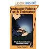Freshwater Fishing Tips & Techniques: A Fully Illustrated Guide to Freshwater Fishing