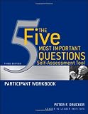 The Five Most Important Questions Self Assessment Tool: Participant Workbook (J-B Leader to Leader Institute/PF Drucker Foundation)