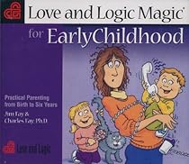 Love and Logic Magic for Early Childhood: Practical Parenting from Birth to Six Years Love and Logic Magic for Early Childhood: Practical Parenting from Birth to Six Years