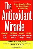 The Antioxidant Miracle: Put Lipoic Acid, Pycnogenol, and Vitamins E and C to Work for You