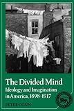 The divided mind : ideology and imagination in America, 1898-1917