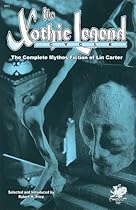 The Xothic Legend Cycle: The Complete Mythos Fiction of Lin Carter