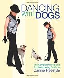 Dancing with Dogs: The Complete How-To and Troubleshooting Guide to Canine Freestyle