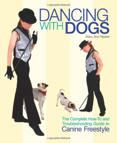 dancing with dogs the complete how to and troubleshooting guide to canine freestyle