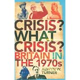 Crisis, What Crisis?: Britain in the 1970sby Alwyn W. Turner