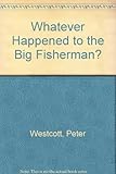 Whatever happened to the big fisherman?