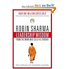 Leadership Wisdom from the Monk Who Sold His Ferrari: The 8 Rituals of Visionary Leaders