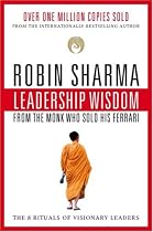 Leadership Wisdom from the Monk Who Sold His Ferrari: The 8 Rituals of Visionary Leaders