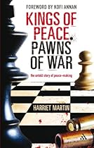 Kings of Peace Pawns of War: the untold story of peacemaking