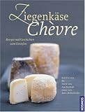 Ziegenkäse - Chevre: Rezepte und Geschichten zum Genießen