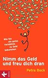 Nimm das Geld und freu dich dran: Wie Sie ein gutes Verh&Atilde;&curren;ltnis zu Geld bekommen
