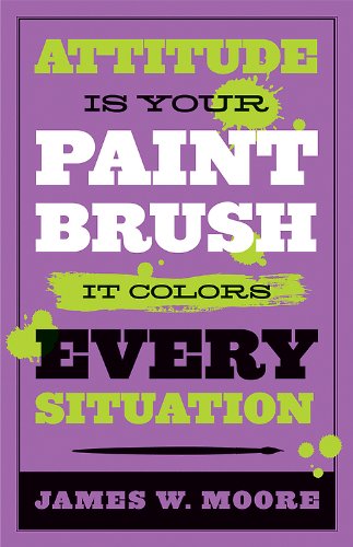 Attitude is Your Paintbrush: It Colors Every Situation