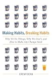 Making Habits, Breaking Habits: Why We Do Things, Why We Don't, and How to Make Any Change Stick