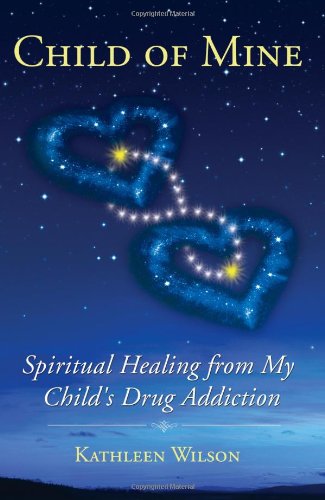 Child of Mine: Spiritual Healing from My Child's Drug Addiction