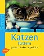 Katzen f�ttern: Gesund - lecker - appetitlich