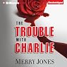 The Trouble with Charlie: A Novel