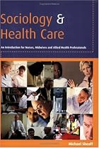 Sociology and Health Care: An Introduction for Nurses, Midwives and Allied Health Professionals