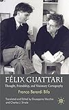 Félix Guattari : thought, friendship, and visionary cartography