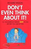 Don't even think about it! : 101 dangerous things not to do before you grow old