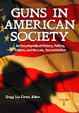 Guns in American Society [3 volumes]: An Encyclopedia of History, Politics, Culture, and the Law