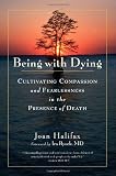 Being with Dying: Cultivating Compassion and Fearlessness in the Presence of Death