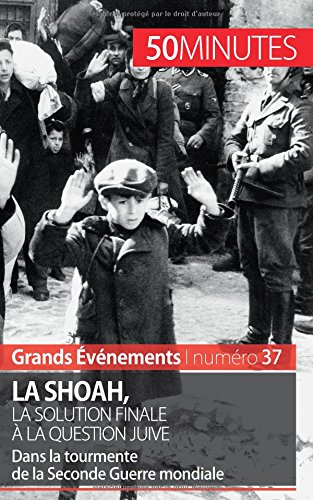 La Shoah, la solution finale à la question juive: Dans la tourmente de la Seconde Guerre mondiale (French Edition)
