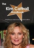 The Kim Cattrall Handbook - Everything You Need to Know about Kim Cattrall