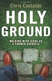 Holy Ground: Walking with Jesus as a Former Catholic