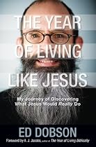 The Year of Living like Jesus: My Journey of Discovering What Jesus Would Really Do
