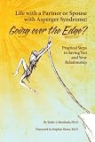 Life With a Partner or Spouse With Asperger Syndrome: Going over the Edge? Practical Steps to Savings You and Your Relationship