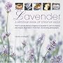 Lavender: How to use the fabulous fragrance of lavender in over 20 exquisite projects and recipes, illustrated in more than 130 stunning photographs
