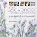 Lavender: A Heritage Book of Creative Ideas - How to Use the Fabulous Fragrance of Lavender in Over 20 Projects and Recipes, Illustrated in More Than 130 Stunning Photographs