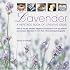 Lavender: How to use the fabulous fragrance of lavender in over 20 exquisite projects and recipes, illustrated in more than 130 stunning photographs