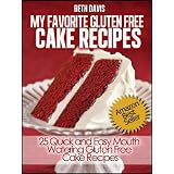 "My Favorite Gluten Free Cake Recipes" : 25 Quick and Easy Mouth Watering Gluten Free Cake Recipes (Quick & Easy Gluten Free Recipes) ~ Beth Davis