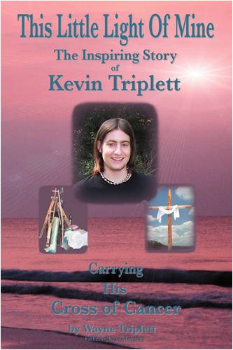 This Little Light Of Mine: The Inspiring Story of Kevin Triplett E¦ Carrying His Cross of Cancer