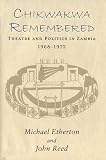 Chikwakwa remembered : theatre and politics in Zambia 1968-1972
