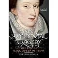 An Accidental Tragedy: The Life of Mary, Queen of Scots