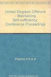 UK offshore - maintaining self-sufficiency : proceedings of the Conference on UK Offshore - Maintaining Self-Sufficiency, organized by the Institution of Civil Engineers and held in London on 9-10 Oct